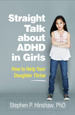 Straight Talk about ADHD in Girls: How to Help Your Daughter Thrive By Stephen P. Hinshaw, PhD Cover Image