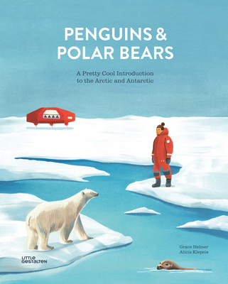 Penguins and Polar Bears: A Pretty Cool Introduction to the Arctic and Antarctic By Gestalten (Editor), Grace Helmer (Illustrator), Alicia Klepeis Cover Image