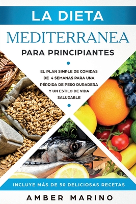 La Dieta Mediterránea para Principiantes: El Plan Simple de Comidas de 4 Semanas para una Pérdida de Peso Duradera y un Estilo de Vida Saludable. Incl Cover Image
