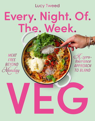 Every Night of the Week Veg: Meat-free Beyond Monday; A Zero-tolerance Approach to Bland By Lucy Tweed Cover Image