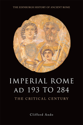 Imperial Rome AD 193 to 284: The Critical Century (Edinburgh History of Ancient Rome)