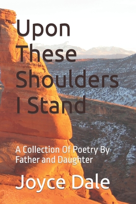Upon These Shoulders I Stand: A Collection Of Poetry By Father and Daughter By Sr. Huddleston, Edward Ray, Joyce Marie Dale Cover Image