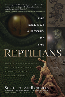 The Secret History of the Reptilians: The Pervasive Presence of the Serpent in Human History, Religion and Alien Mythos