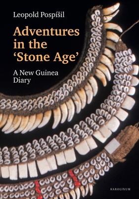Adventures in the Stone Age: A New Guinea Diary By Leopold Pospíšil, Jaroslav Jirík (Editor), Martin Soukup (Editor) Cover Image