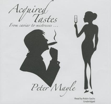 Acquired Tastes Lib/E By Peter Mayle, Robin Sachs (Read by) Cover Image