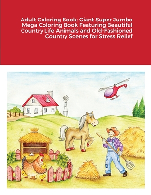 Adult Coloring Book: Giant Super Jumbo Mega Coloring Book Featuring Beautiful Country Life Animals and Old-Fashioned Country Scenes for Str Cover Image