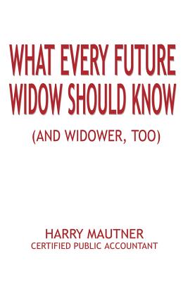 What Every Future Widow Should Know: (And Widower Too) By Harry Mautner Cover Image