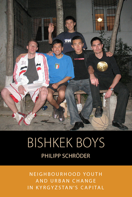 Bishkek Boys: Neighbourhood Youth and Urban Change in Kyrgyzstan's Capital (Integration and Conflict Studies #17) By Philipp Schröder Cover Image