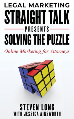 Legal Marketing Straight Talk Presents: Solving the Puzzle - Online Marketing for Attorneys By Steven Long, Jessica Ainsworth Cover Image