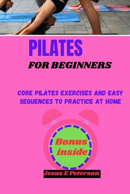 Pilates for Beginners : Core Pilates Exercises and Easy Sequences