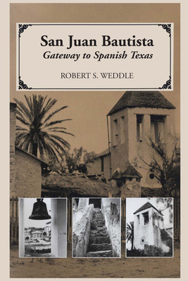 San Juan Bautista: Gateway to Spanish Texas By Robert S. Weddle Cover Image