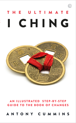 The Ultimate I Ching: An Illustrated Step-by-Step Guide to the Book of Changes By Antony Cummins Cover Image