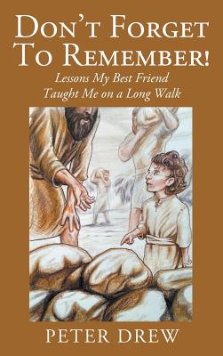 Don't Forget to Remember! Lessons My Best Friend Taught Me on a Long Walk By Peter Drew Cover Image