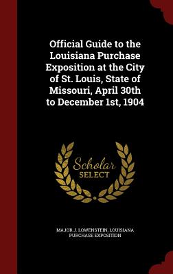 Official Guide to the Louisiana Purchase Exposition at the City of St. Louis, State of Missouri, April 30th to December 1st, 1904 Cover Image