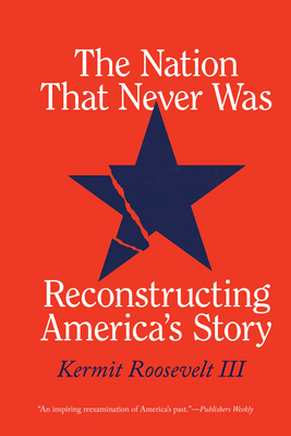 The Nation That Never Was: Reconstructing America's Story By Kermit Roosevelt III Cover Image