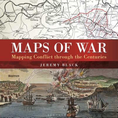 Maps of War: Mapping conflict through the centuries By Jeremy Black Cover Image