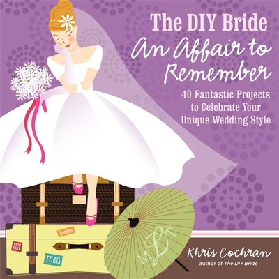 The DIY Bride an Affair to Remember: 40 Fantastic Projects to Celebrate Your Unique Wedding Style (Stonesong Press Books)