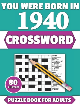 You Were Born In 1940: Crossword: Enjoy Your Holiday And Travel Time With Large Print 80 Crossword Puzzles And Solutions Who Were Born In 194 Cover Image