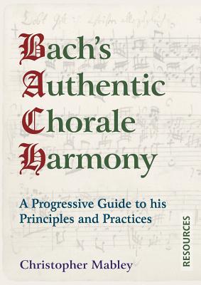 Bach's Authentic Chorale Harmony - Resources: A Progressive Guide to his Principles and Practices Cover Image