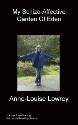 My Schizo-Affective Garden of Eden By Anne-Louise Lowrey Cover Image