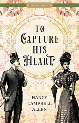 To Capture His Heart (Proper Romance Victorian) By Nancy Campbell Allen Cover Image