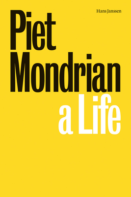 Piet Mondrian: A Life By Piet Mondrian (Artist), Hans Janssen Cover Image