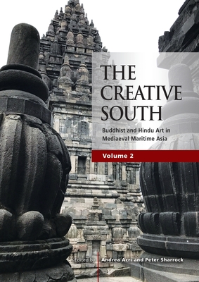 The Creative South: Buddhist and Hindu Art in Mediaeval Maritime Asia, volume 2 By Andrea Acri (Editor), Peter Sharrock (Editor) Cover Image