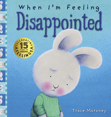 When I'm Feeling Disappointed: 15th Anniversary Edition (The Feelings Series) By Trace Moroney Cover Image