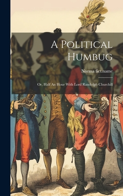 A Political Humbug: Or, Half An Hour With Lord Randolph Churchill Cover Image