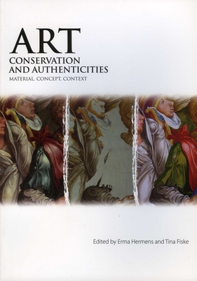 Art, Conservation and Authenticities: Material, Concept, Context By Erma Hermens (Editor), Tina Fiske (Editor) Cover Image