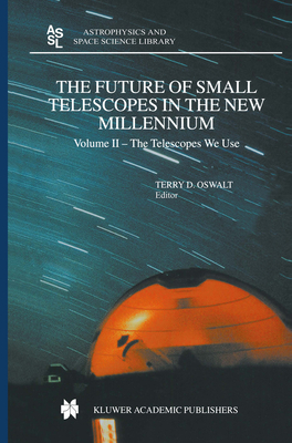 The Future of Small Telescopes in the New Millennium: Volume I - Perceptions, Productivities, and Policies Volume II - The Telescopes We Use Volume II (Astrophysics and Space Science Library #287) Cover Image