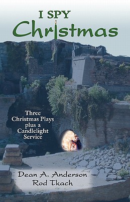 I Spy Christmas: Three Christmas Plays Plus a Candlelight Service By Dean a. Anderson, Rod Tkach Cover Image