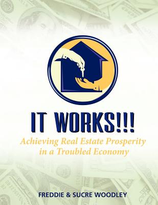 It Works!!!: Achieving Real Estate Prosperity in a Troubled Economy Cover Image
