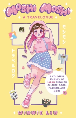 Moshi Moshi: A Travelogue: A Colorful Journey of Japan through Culture, Food, Fashion, and More By Winnie Liu Cover Image