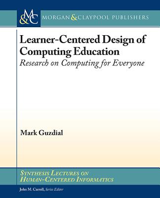Learner-Centered Design of Computing Education: Research on Computing for Everyone (Synthesis Lectures on Human-Centered Informatics) Cover Image