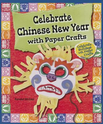 Celebrate Chinese New Year with Paper Crafts (Celebrate Holidays with Paper Crafts)