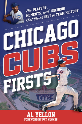 Chicago Cubs Firsts: The Players, Moments, and Records That Were First in Team History (Sports Team Firsts)