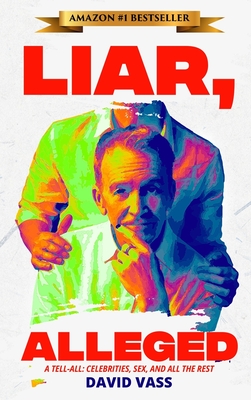 Liar, Alleged: A Tell-All: Celebrities, Sex, and All the Rest: A Tell-All: Celebrities, Sex, and All the Rest: A Tell-All: Celebritie Cover Image