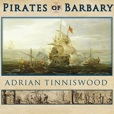 Pirates of Barbary Lib/E: Corsairs, Conquests and Captivity in the Seventeenth-Century Mediterranean By Adrian Tinniswood, Clive Chafer (Read by) Cover Image