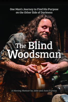 The Blind Woodsman: One Man's Journey to Find His Purpose on the Other Side of Darkness Cover Image