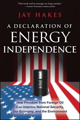 A Declaration of Energy Independence: How Freedom from Foreign Oil Can Improve National Security, Our Economy, and the Environment Cover Image
