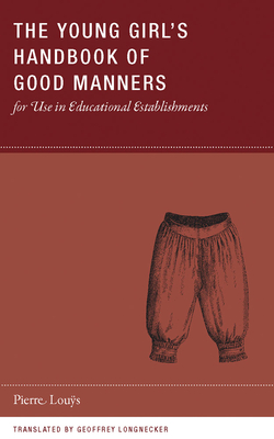 The Young Girl's Handbook of Good Manners for Use in Educational Establishments (Wakefield Handbooks #2) By Pierre Louÿs, Geoffrey Longnecker (Translator) Cover Image