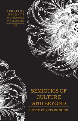 Semiotics of Culture and Beyond (Berkeley Insights in Linguistics and Semiotics #90) By Irmengard Rauch (Editor), Irene Portis Winner Cover Image