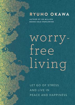 Worry-Free Living: Let Go of Stress and Live in Peace and Happiness By Ryuho Okawa Cover Image