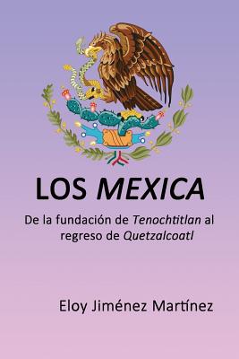 Los mexica: De la fundación de Tenochtitlan al regreso de Quetzalcoatl Los mexica: De la fundación de Tenochtitlan al regreso de Quetzalcoatl cover