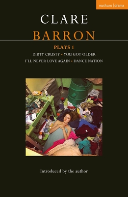 Clare Barron Plays 1: Dirty Crusty; You Got Older; I'll Never Love Again; Dance Nation (Contemporary Dramatists) By Clare Barron Cover Image