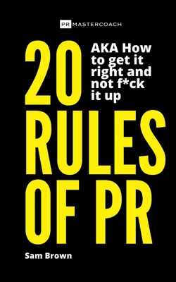 20 Rules of PR AKA - How to get it right and not f**k it up Cover Image