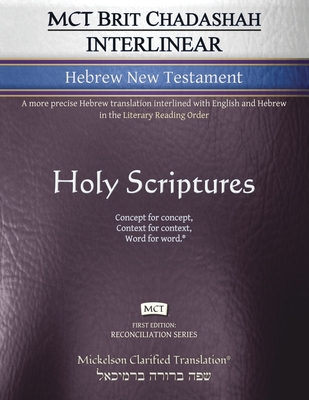 MCT Brit Chadashah Interlinear Hebrew New Testament, Mickelson Clarified: A more precise Hebrew translation interlined with English and Hebrew in the By Jonathan K. Mickelson (Translator), Jonathan K. Mickelson (Editor) Cover Image