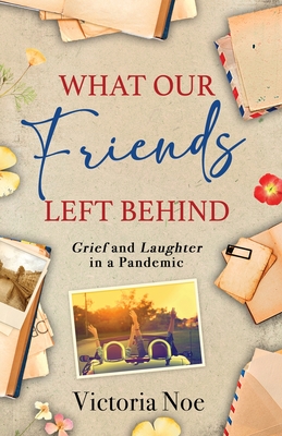 Cover for What Our Friends Left Behind: Grief and Laughter in a Pandemic