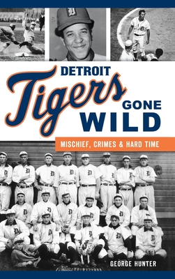 Detroit Tigers Gone Wild: Mischief, Crimes and Hard Time Cover Image